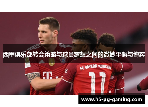 西甲俱乐部转会策略与球员梦想之间的微妙平衡与博弈