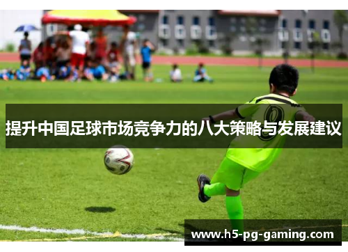 提升中国足球市场竞争力的八大策略与发展建议
