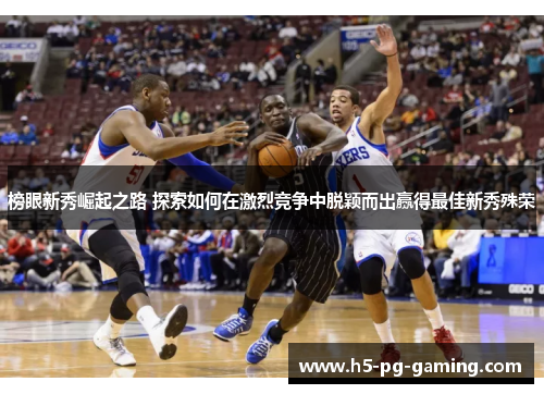 榜眼新秀崛起之路 探索如何在激烈竞争中脱颖而出赢得最佳新秀殊荣