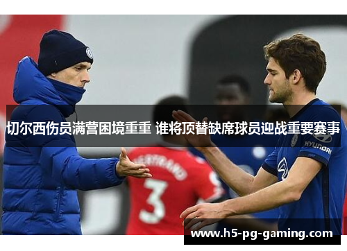 切尔西伤员满营困境重重 谁将顶替缺席球员迎战重要赛事
