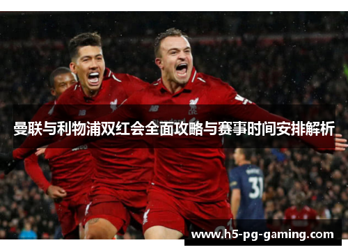 曼联与利物浦双红会全面攻略与赛事时间安排解析