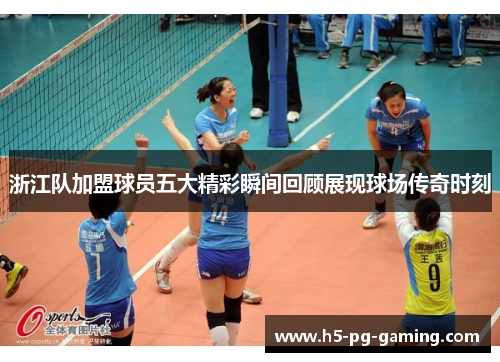 浙江队加盟球员五大精彩瞬间回顾展现球场传奇时刻