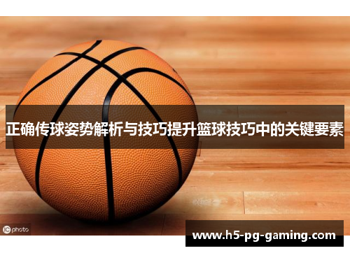 正确传球姿势解析与技巧提升篮球技巧中的关键要素