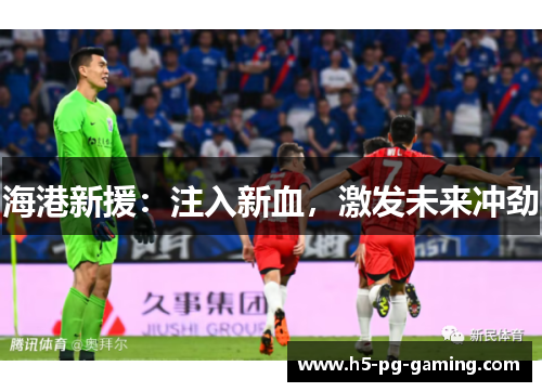 海港新援：注入新血，激发未来冲劲