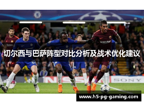 切尔西与巴萨阵型对比分析及战术优化建议