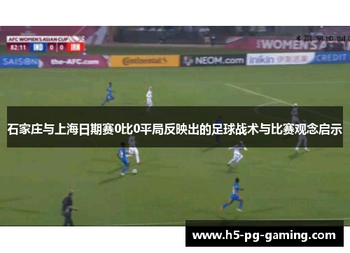 石家庄与上海日期赛0比0平局反映出的足球战术与比赛观念启示
