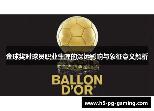 金球奖对球员职业生涯的深远影响与象征意义解析 金球奖对球员职业生涯的深远影响与象征意义解析