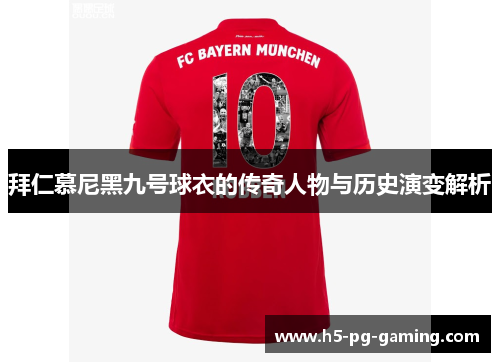 拜仁慕尼黑九号球衣的传奇人物与历史演变解析 拜仁慕尼黑九号球衣的传奇人物与历史演变解析