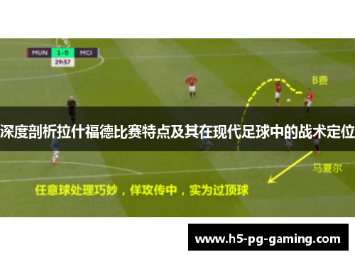 深度剖析拉什福德比赛特点及其在现代足球中的战术定位