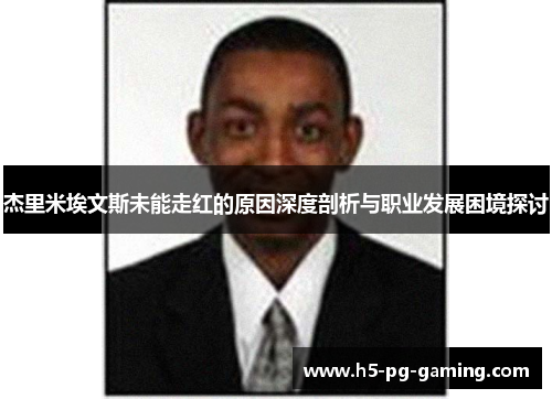 杰里米埃文斯未能走红的原因深度剖析与职业发展困境探讨