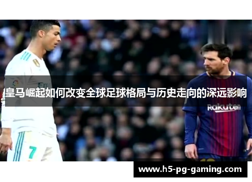 皇马崛起如何改变全球足球格局与历史走向的深远影响