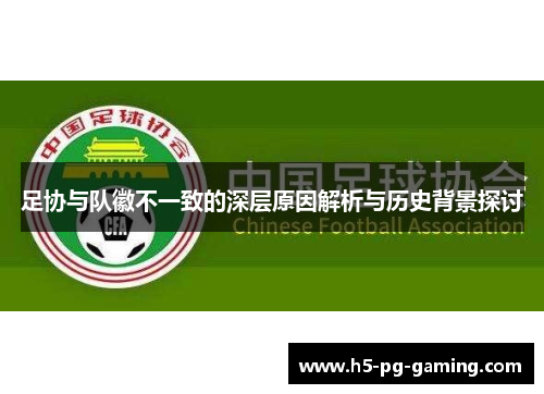 足协与队徽不一致的深层原因解析与历史背景探讨
