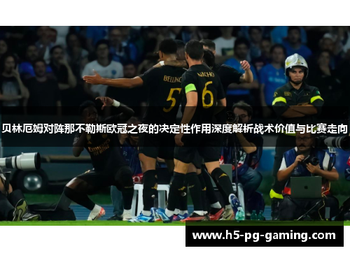 贝林厄姆对阵那不勒斯欧冠之夜的决定性作用深度解析战术价值与比赛走向 贝林厄姆对阵那不勒斯欧冠之夜的决定性作用深度解析战术价值与比赛走向