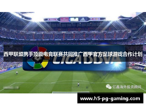 西甲联盟携手顶级电竞联赛共同推广西甲官方足球游戏合作计划